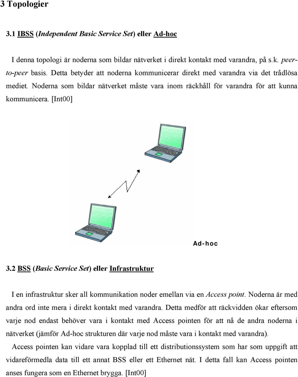 [ I n t 0 0 ] Ad-hoc 3.2 BSS (Basic Service Set) eller Infrastruktur I en infrastruktur sker all kommunikation noder emellan via en Access point.