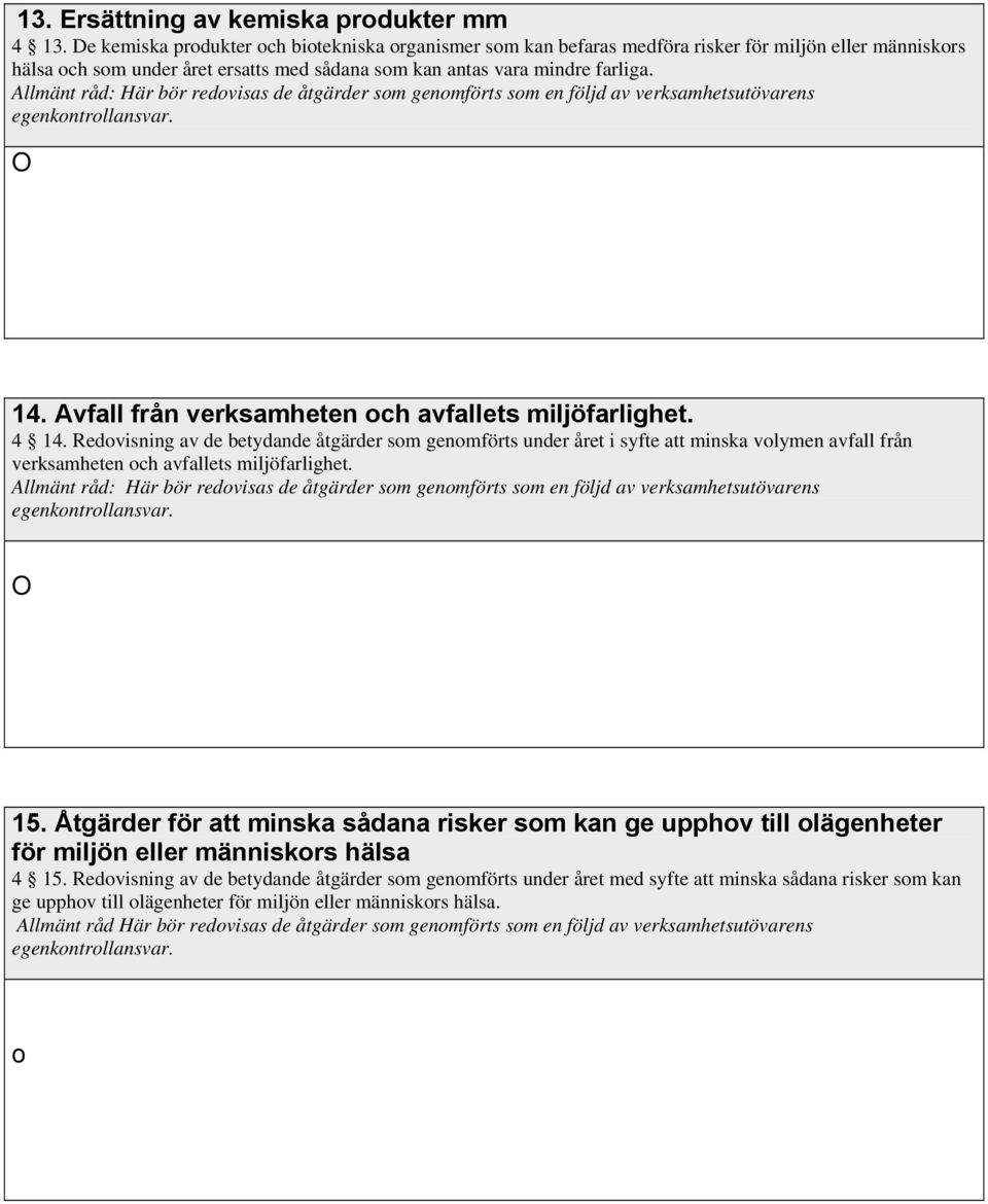 Allmänt råd: Här bör redovisas de åtgärder som genomförts som en följd av verksamhetsutövarens egenkontrollansvar. O 14. Avfall från verksamheten och avfallets miljöfarlighet. 4 14.