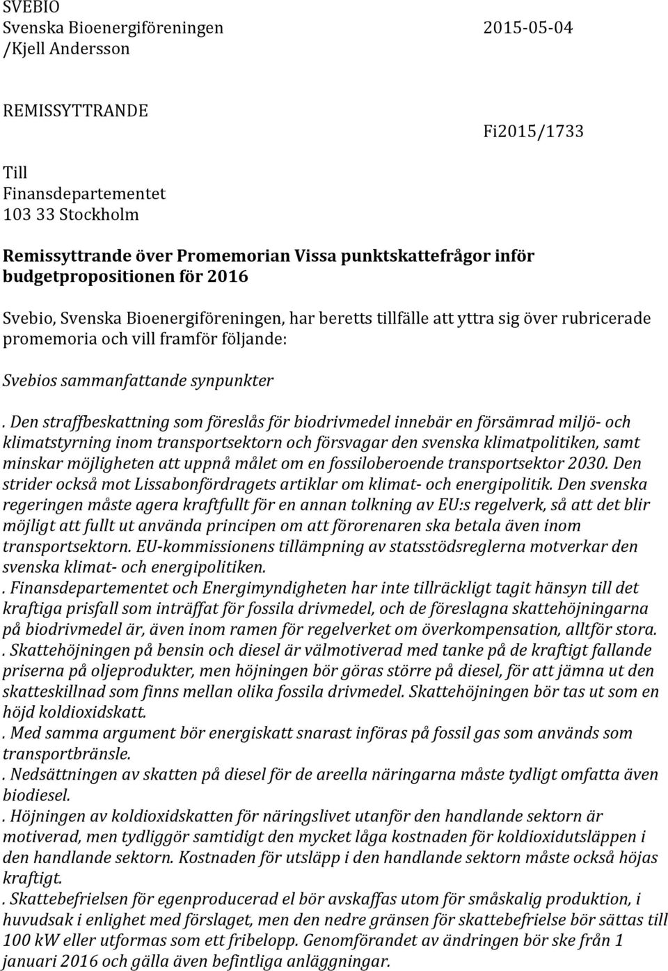 Den straffbeskattning som föreslås för biodrivmedel innebär en försämrad miljö- och klimatstyrning inom transportsektorn och försvagar den svenska klimatpolitiken, samt minskar möjligheten att uppnå
