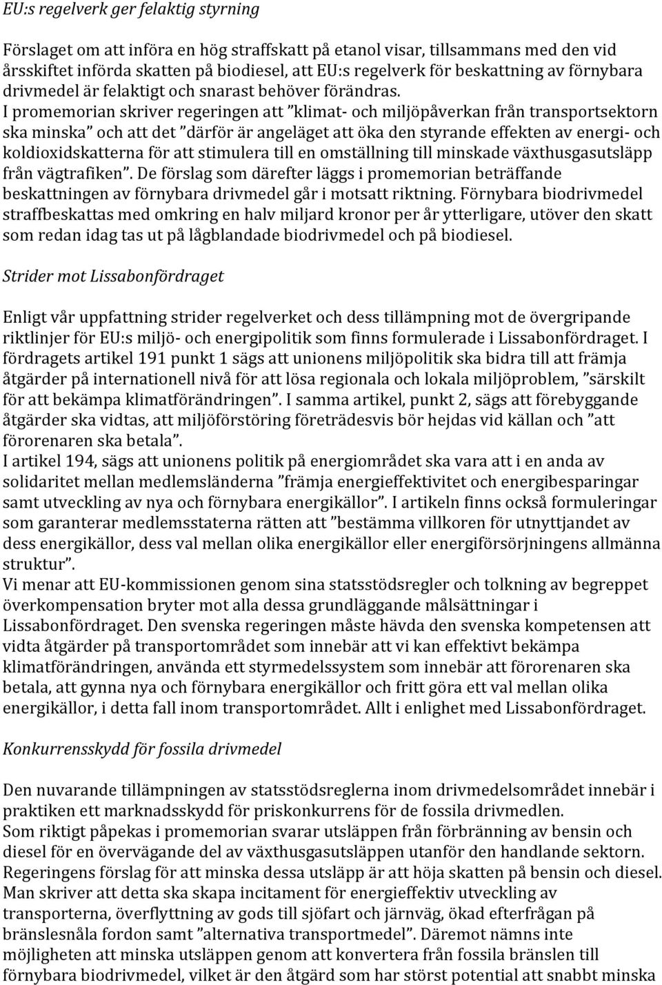 I promemorian skriver regeringen att klimat- och miljöpåverkan från transportsektorn ska minska och att det därför är angeläget att öka den styrande effekten av energi- och koldioxidskatterna för att