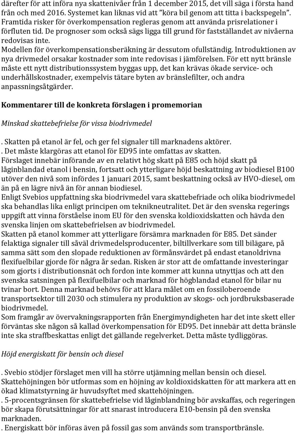 Modellen för överkompensationsberäkning är dessutom ofullständig. Introduktionen av nya drivmedel orsakar kostnader som inte redovisas i jämförelsen.