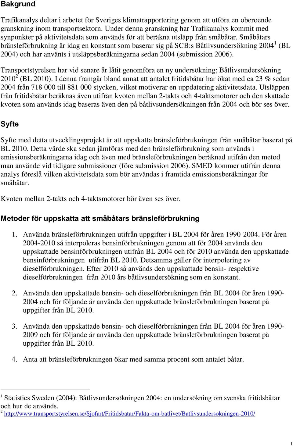 Småbåtars bränsleförbrukning är idag en konstant som baserar sig på SCB:s Båtlivsundersökning 2004 1 (BL 2004) och har använts i utsläppsberäkningarna sedan 2004 (submission 2006).
