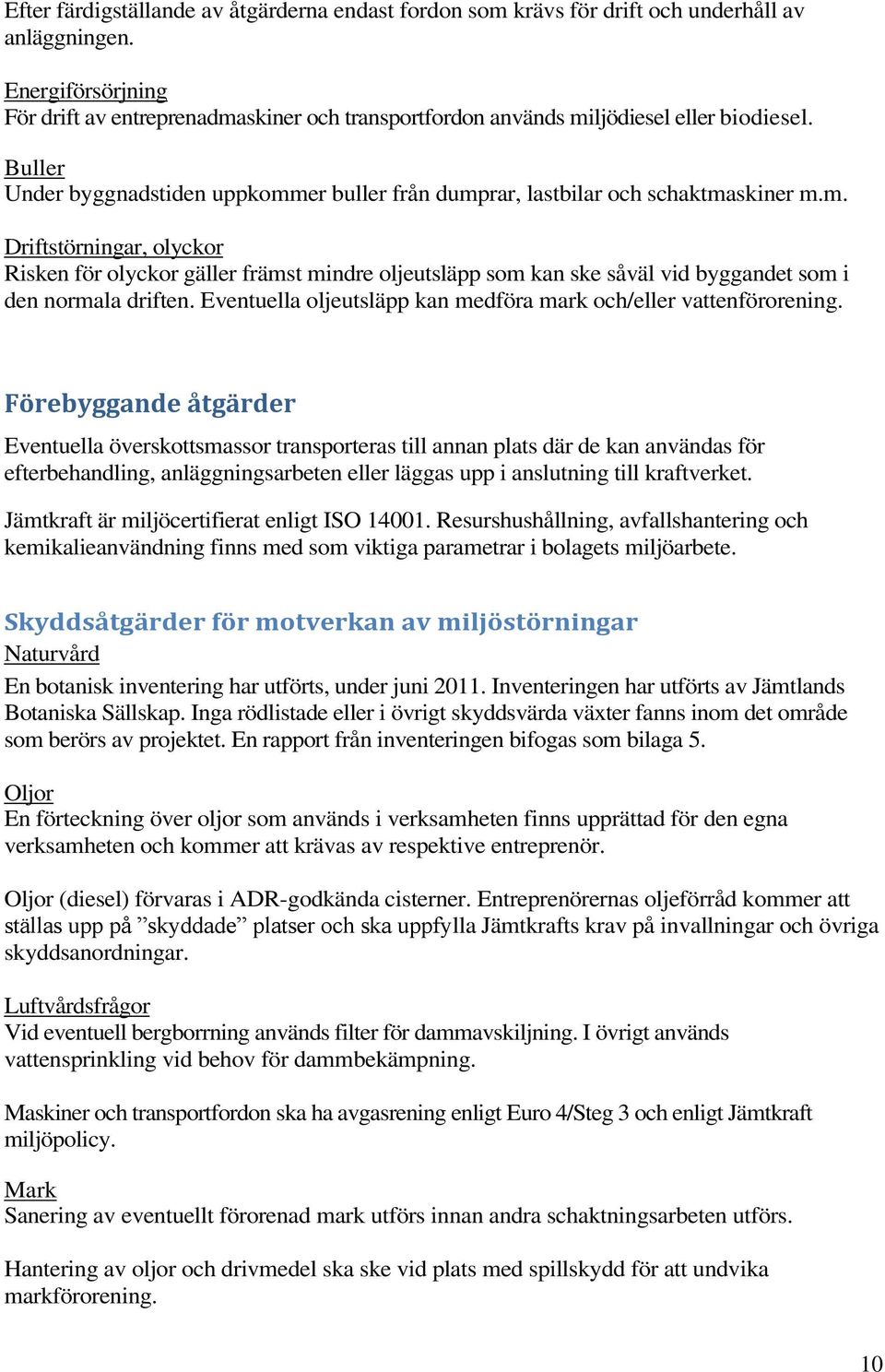 Eventuella oljeutsläpp kan medföra mark och/eller vattenförorening.