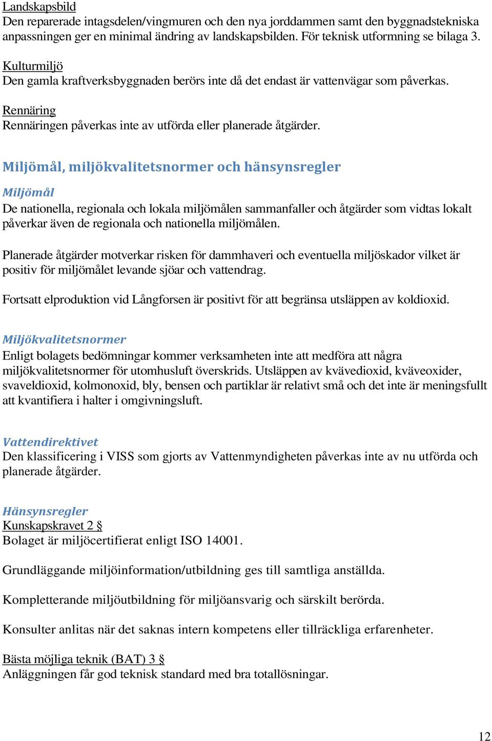 Miljömål, miljökvalitetsnormer och hänsynsregler Miljömål De nationella, regionala och lokala miljömålen sammanfaller och åtgärder som vidtas lokalt påverkar även de regionala och nationella