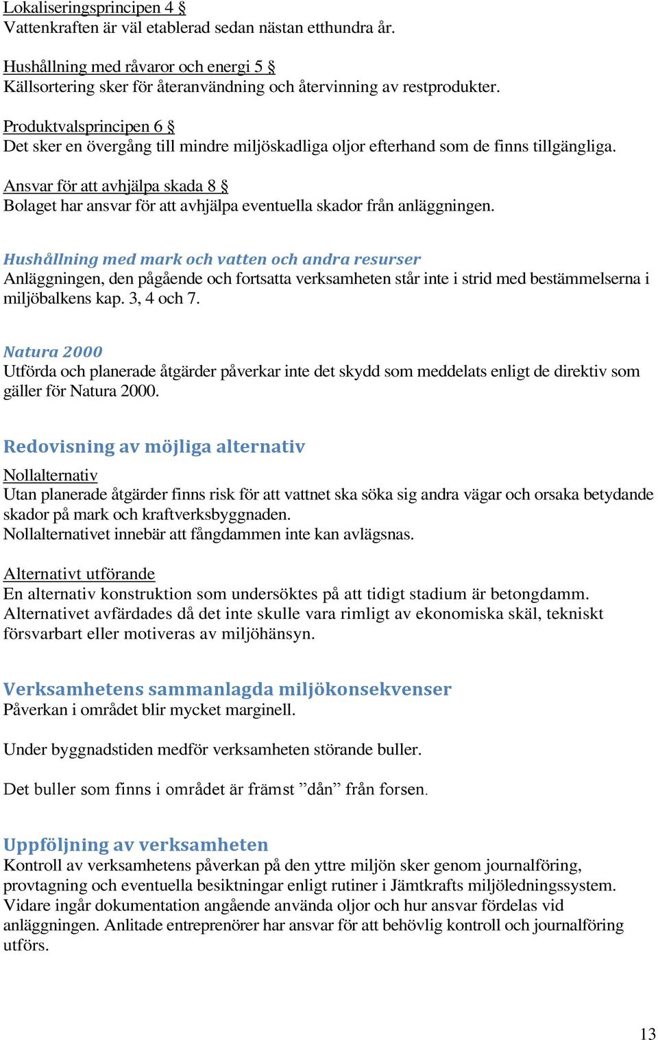 Ansvar för att avhjälpa skada 8 Bolaget har ansvar för att avhjälpa eventuella skador från anläggningen.