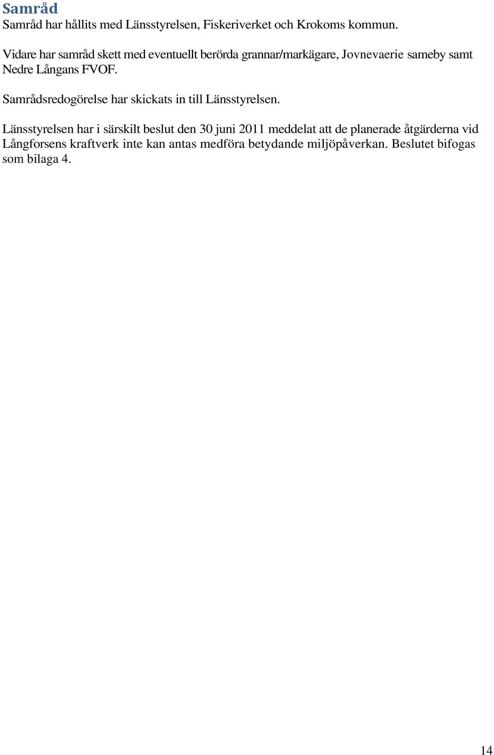 Samrådsredogörelse har skickats in till Länsstyrelsen.
