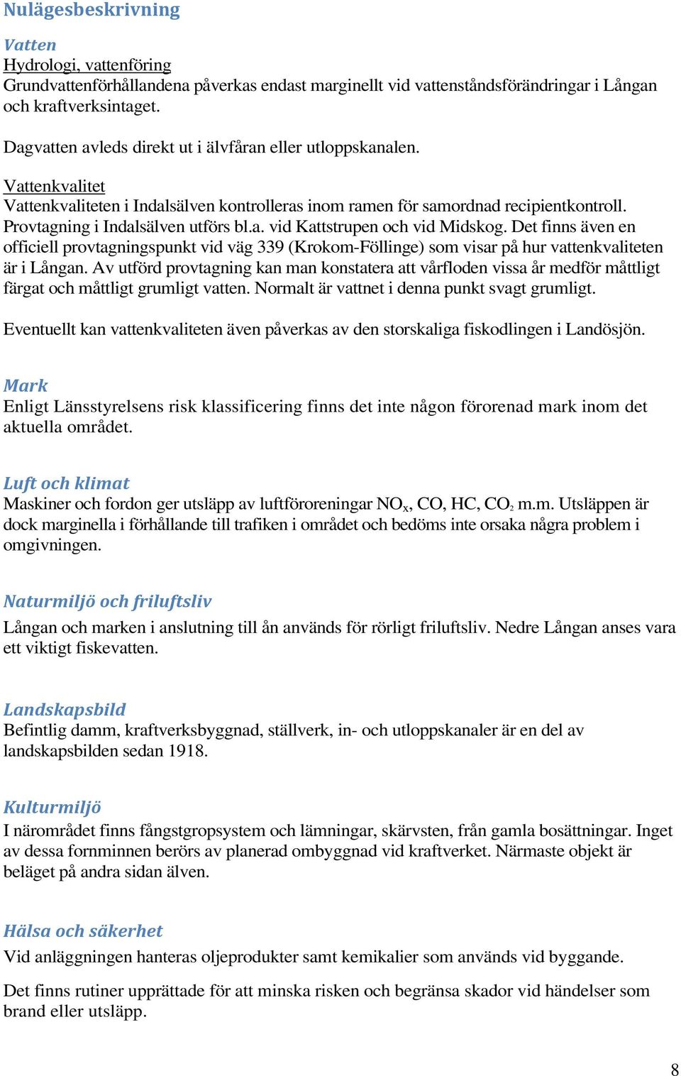 a. vid Kattstrupen och vid Midskog. Det finns även en officiell provtagningspunkt vid väg 339 (Krokom-Föllinge) som visar på hur vattenkvaliteten är i Långan.