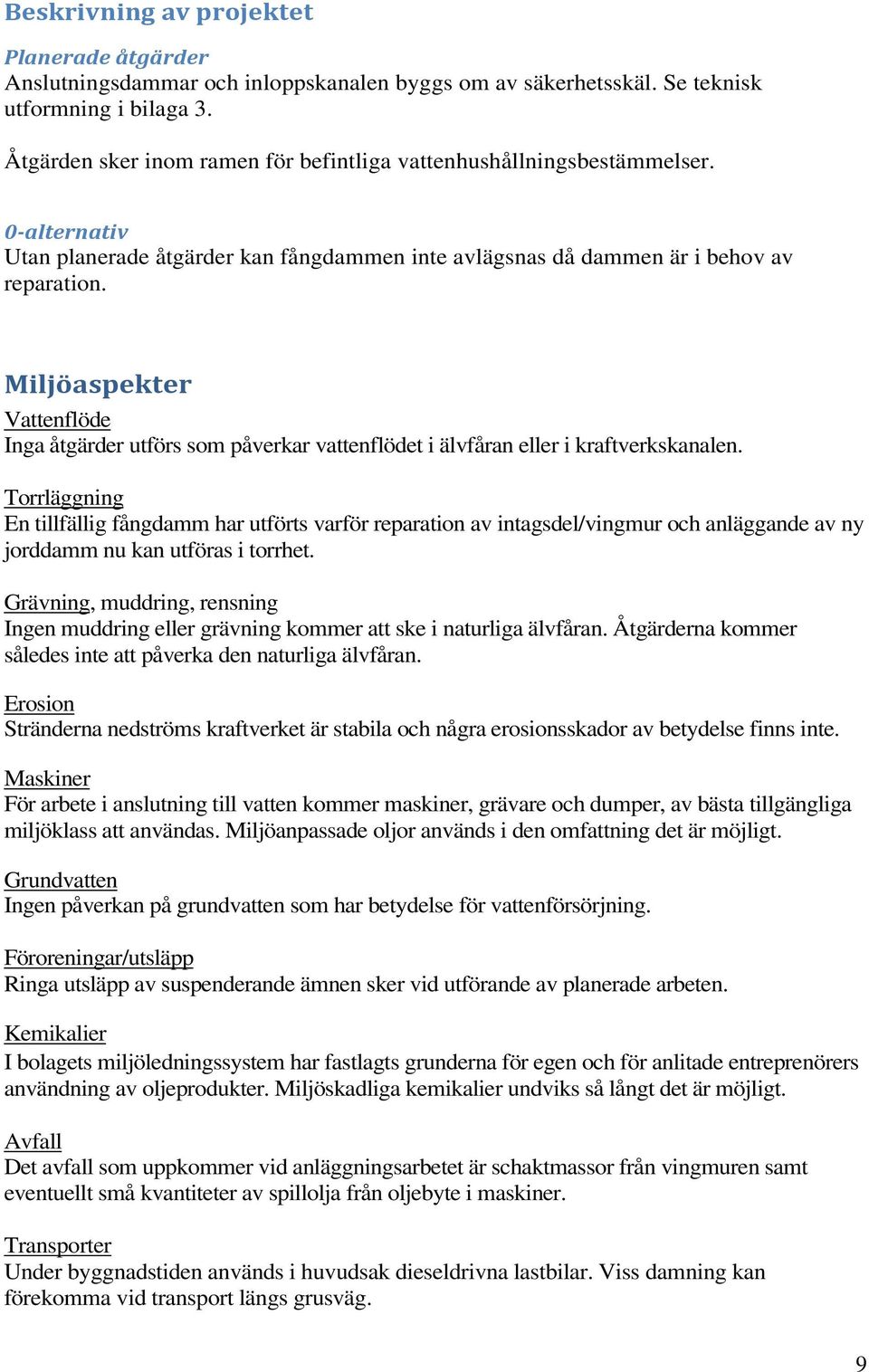 Miljöaspekter Vattenflöde Inga åtgärder utförs som påverkar vattenflödet i älvfåran eller i kraftverkskanalen.