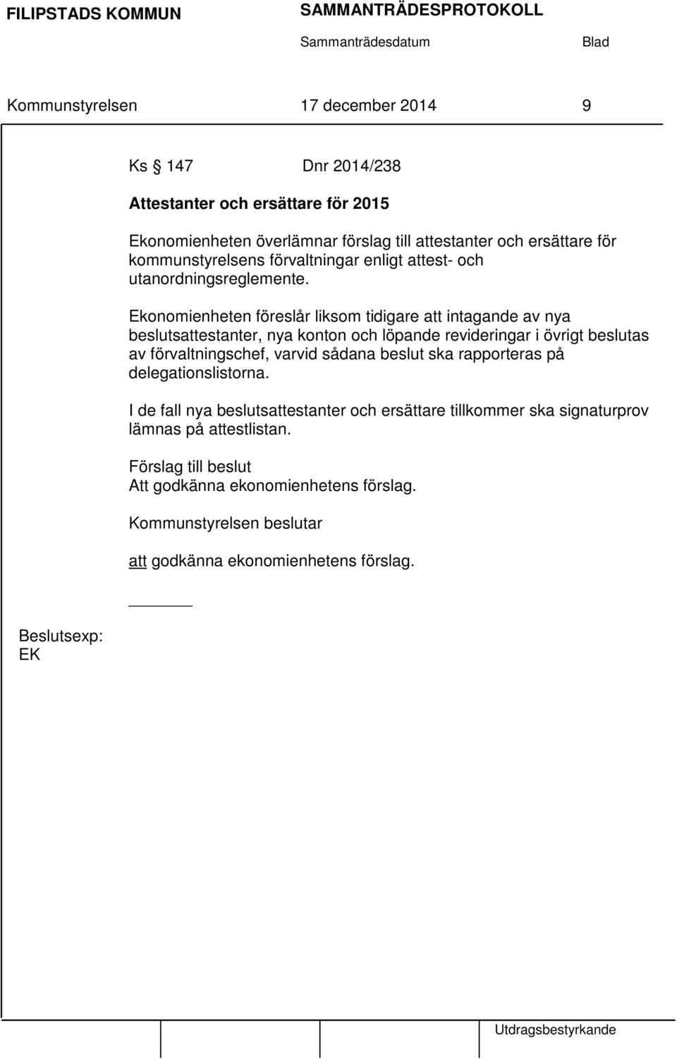 Ekonomienheten föreslår liksom tidigare att intagande av nya beslutsattestanter, nya konton och löpande revideringar i övrigt beslutas av förvaltningschef, varvid