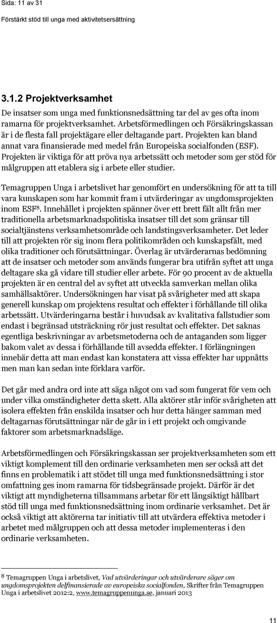 Projekten är viktiga för att pröva nya arbetssätt och metoder som ger stöd för målgruppen att etablera sig i arbete eller studier.