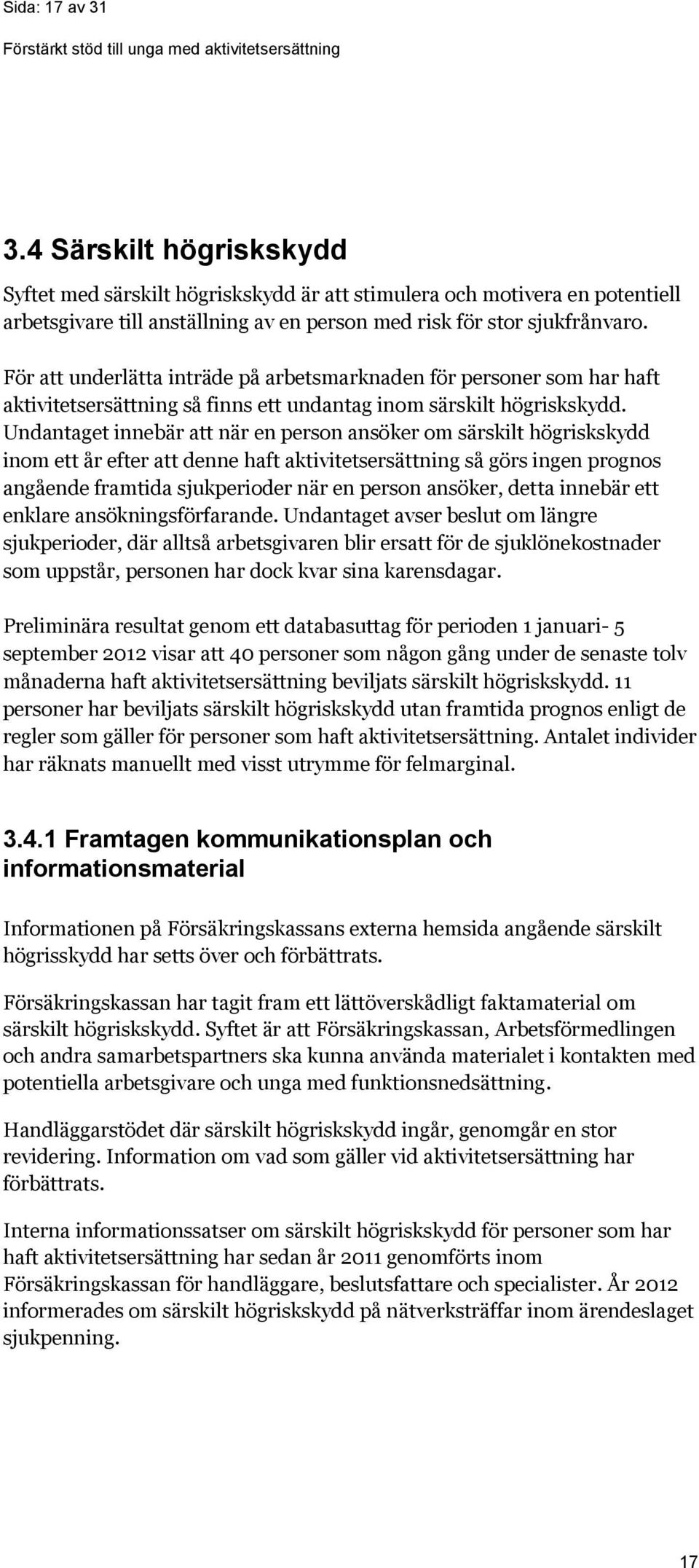 Undantaget innebär att när en person ansöker om särskilt högriskskydd inom ett år efter att denne haft aktivitetsersättning så görs ingen prognos angående framtida sjukperioder när en person ansöker,