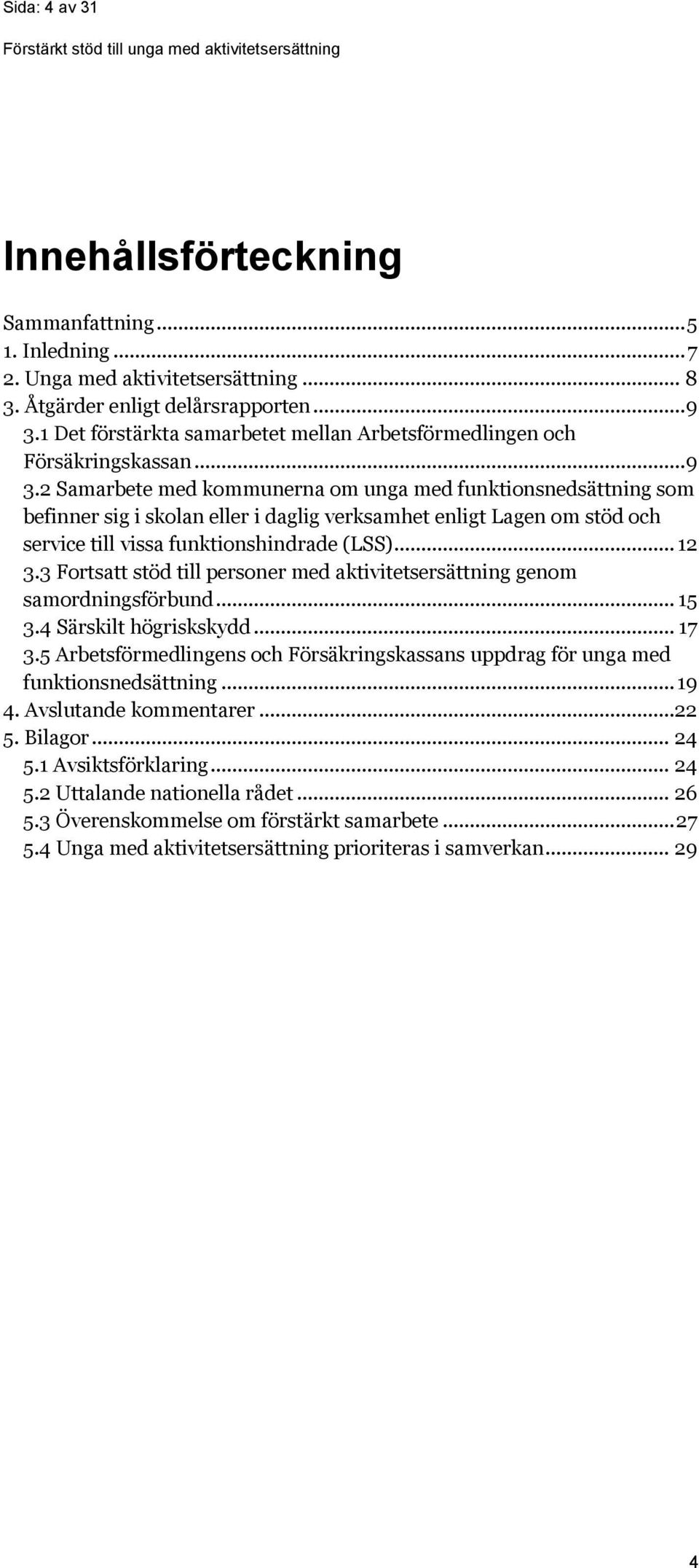 2 Samarbete med kommunerna om unga med funktionsnedsättning som befinner sig i skolan eller i daglig verksamhet enligt Lagen om stöd och service till vissa funktionshindrade (LSS)... 12 3.