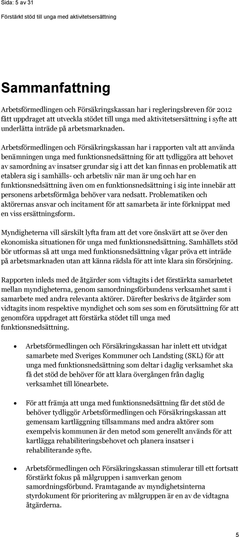 Arbetsförmedlingen och Försäkringskassan har i rapporten valt att använda benämningen unga med funktionsnedsättning för att tydliggöra att behovet av samordning av insatser grundar sig i att det kan