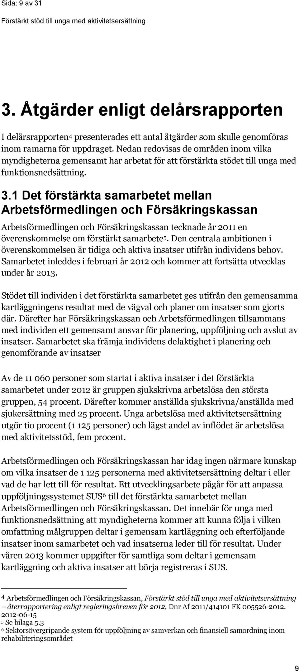 1 Det förstärkta samarbetet mellan Arbetsförmedlingen och Försäkringskassan Arbetsförmedlingen och Försäkringskassan tecknade år 2011 en överenskommelse om förstärkt samarbete 5.