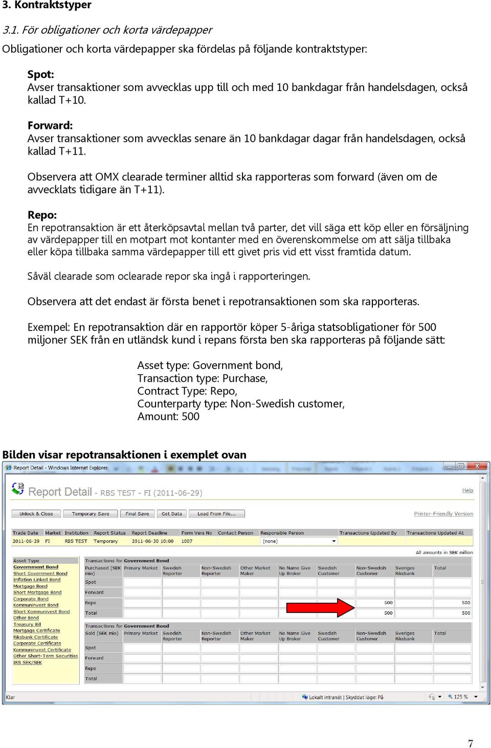 handelsdagen, också kallad T+10. Forward: Avser transaktioner som avvecklas senare än 10 bankdagar dagar från handelsdagen, också kallad T+11.