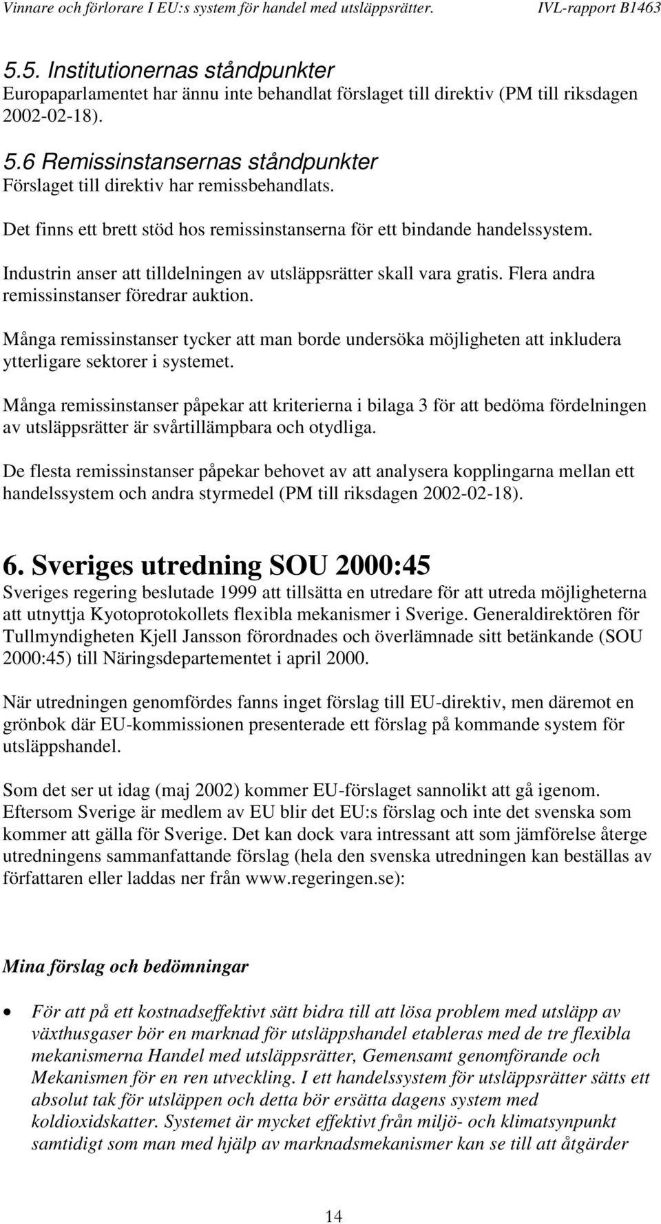 Industrin anser att tilldelningen av utsläppsrätter skall vara gratis. Flera andra remissinstanser föredrar auktion.