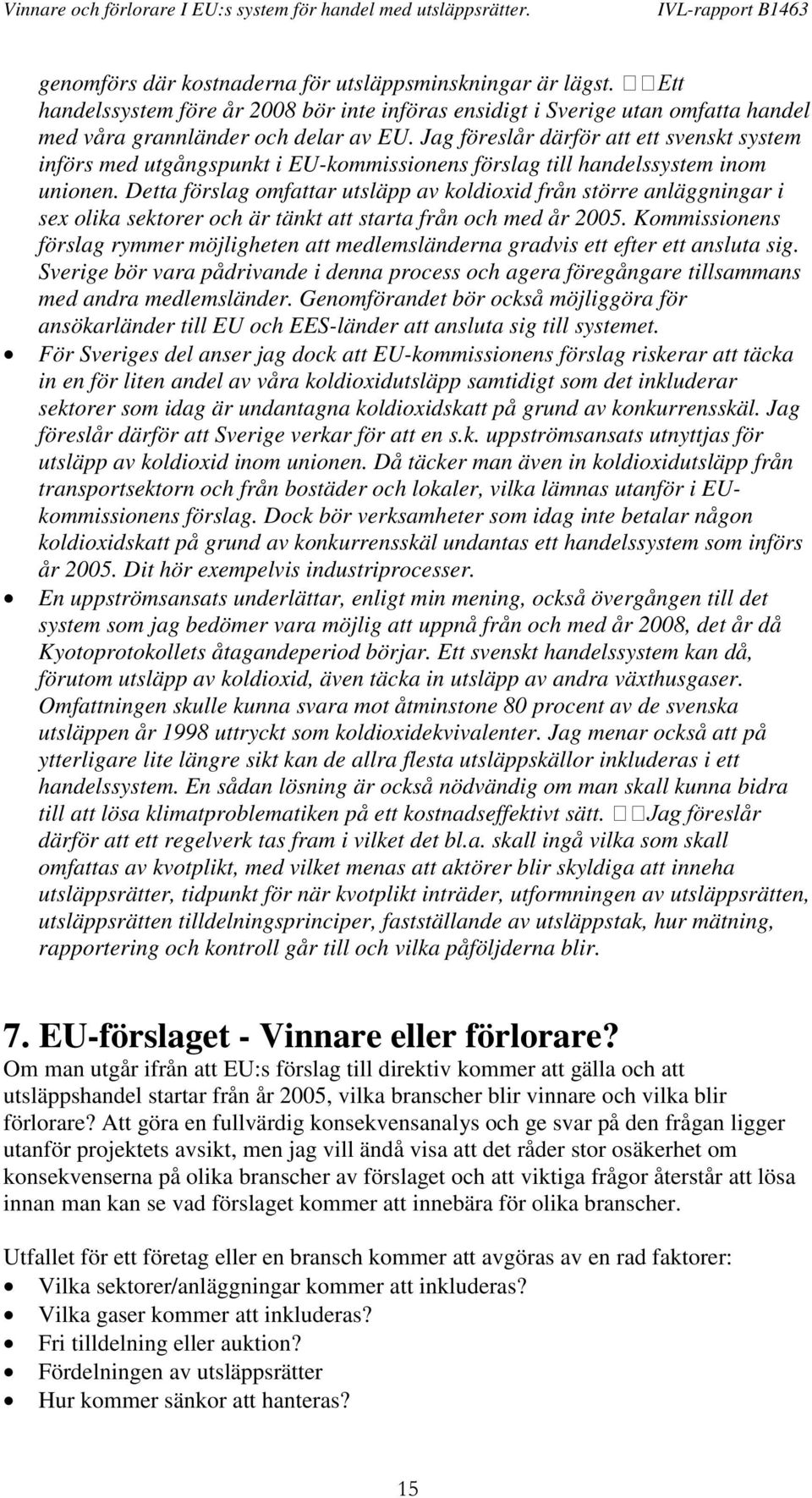 Detta förslag omfattar utsläpp av koldioxid från större anläggningar i sex olika sektorer och är tänkt att starta från och med år 2005.