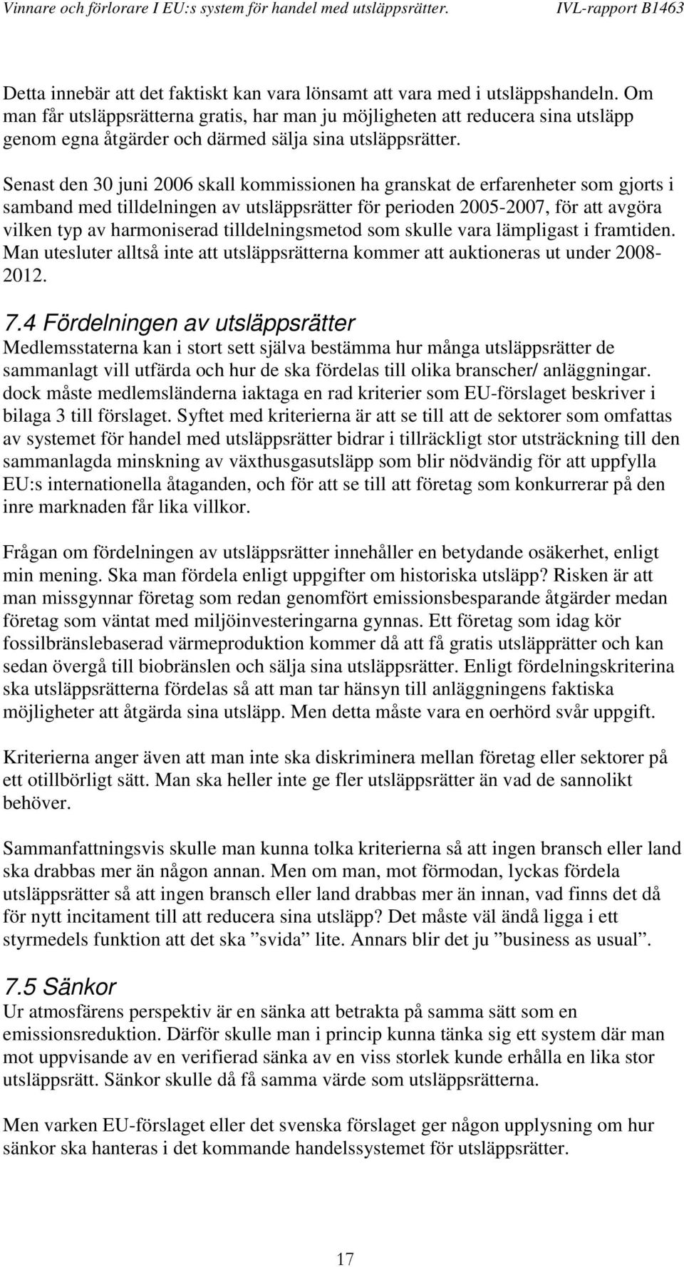 Senast den 30 juni 2006 skall kommissionen ha granskat de erfarenheter som gjorts i samband med tilldelningen av utsläppsrätter för perioden 2005-2007, för att avgöra vilken typ av harmoniserad