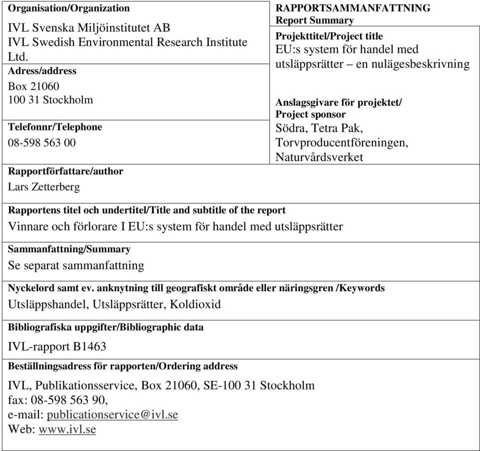 Project sponsor Telefonnr/Telephone 08-598 563 00 Rapportförfattare/author Lars Zetterberg Södra, Tetra Pak, Torvproducentföreningen, Naturvårdsverket Rapportens titel och undertitel/title and