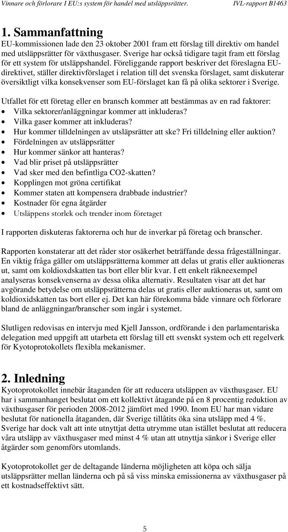 Föreliggande rapport beskriver det föreslagna EUdirektivet, ställer direktivförslaget i relation till det svenska förslaget, samt diskuterar översiktligt vilka konsekvenser som EU-förslaget kan få på