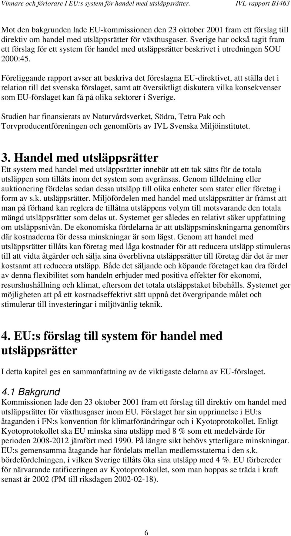 Föreliggande rapport avser att beskriva det föreslagna EU-direktivet, att ställa det i relation till det svenska förslaget, samt att översiktligt diskutera vilka konsekvenser som EU-förslaget kan få