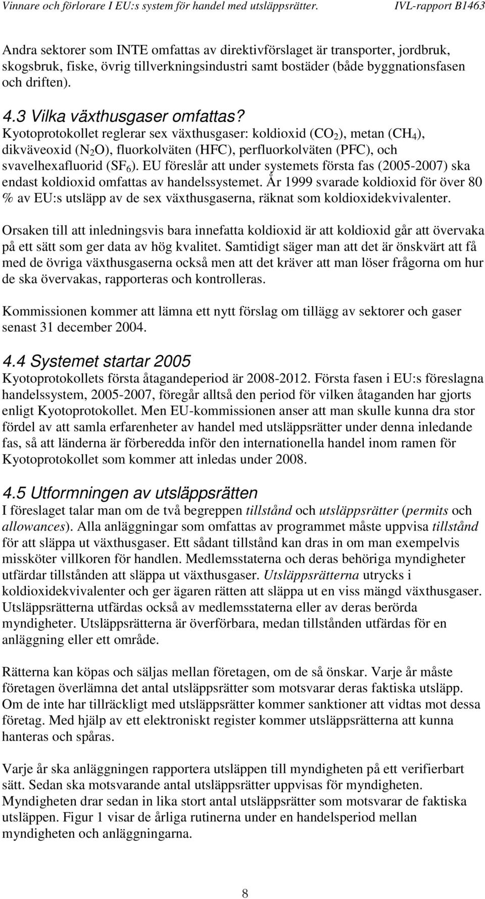 Kyotoprotokollet reglerar sex växthusgaser: koldioxid (CO 2 ), metan (CH 4 ), dikväveoxid (N 2 O), fluorkolväten (HFC), perfluorkolväten (PFC), och svavelhexafluorid (SF 6 ).