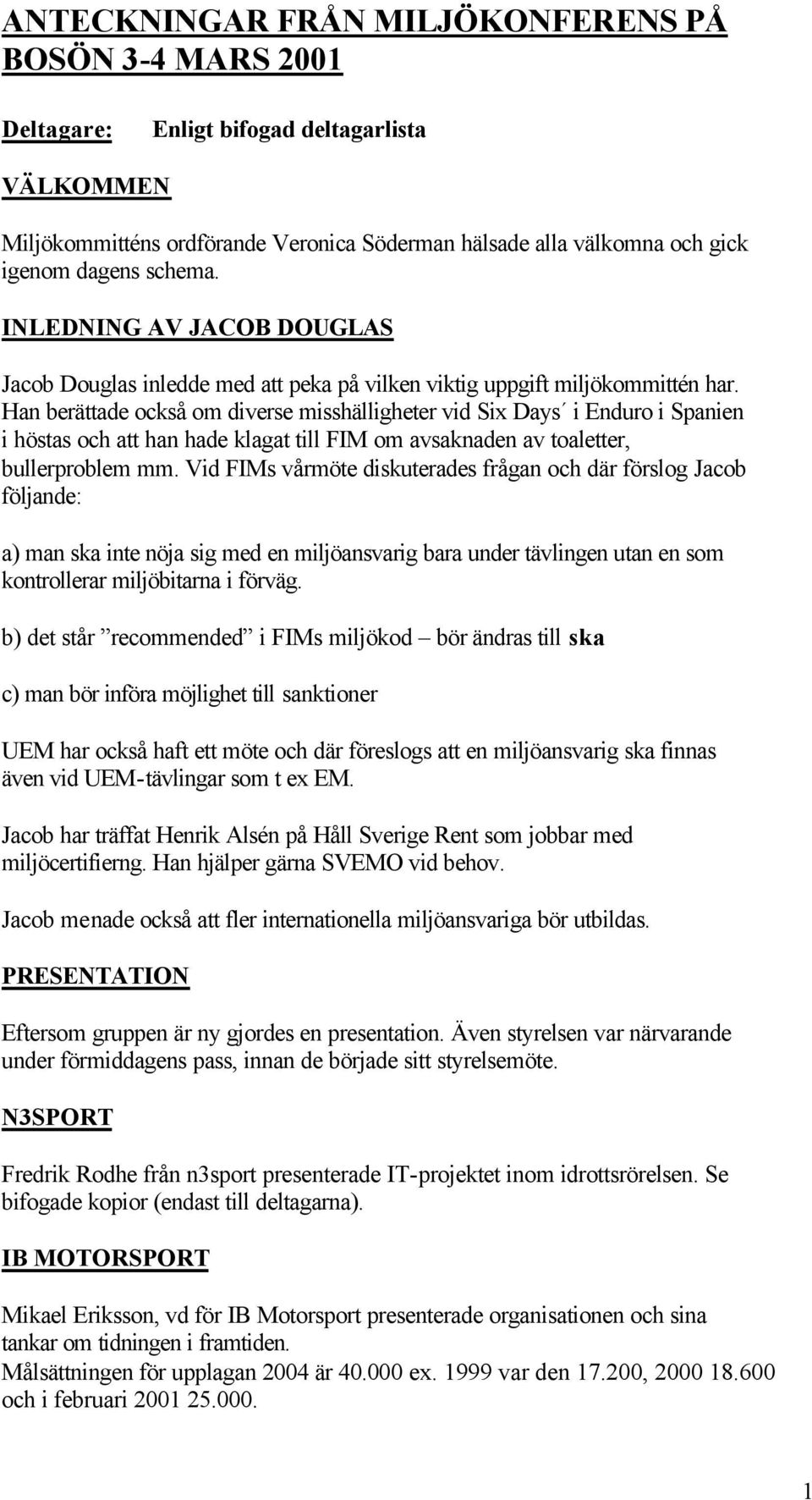 Han berättade också om diverse misshälligheter vid Six Days i Enduro i Spanien i höstas och att han hade klagat till FIM om avsaknaden av toaletter, bullerproblem mm.