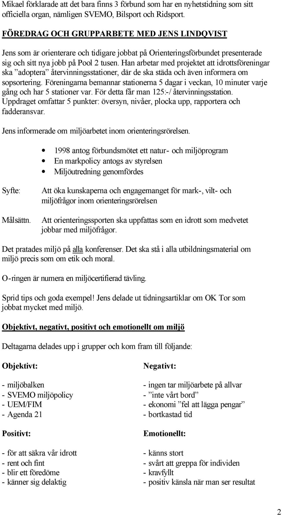 Han arbetar med projektet att idrottsföreningar ska adoptera återvinningsstationer, där de ska städa och även informera om sopsortering.