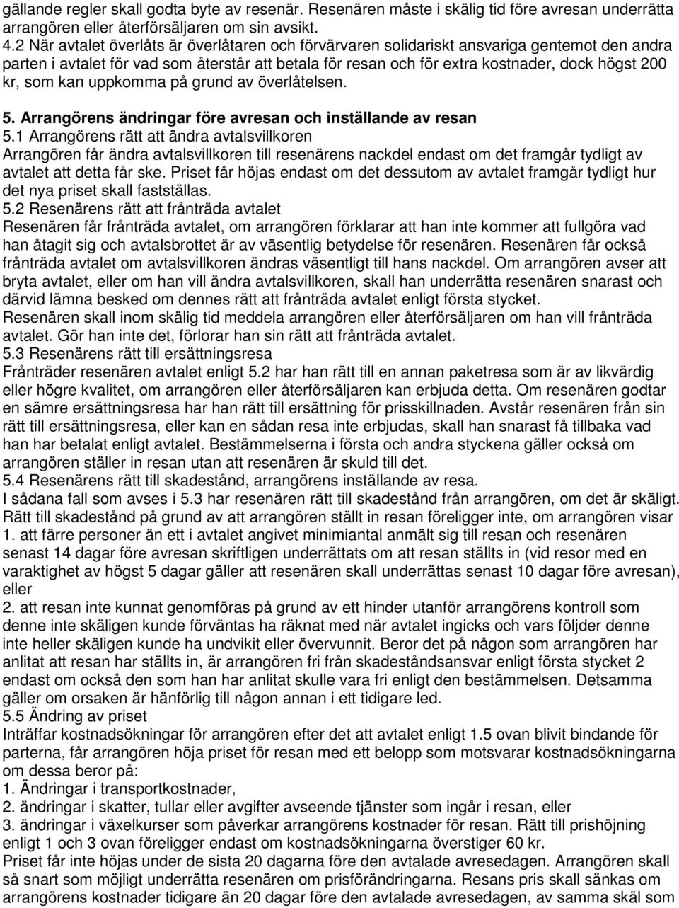 som kan uppkomma på grund av överlåtelsen. 5. Arrangörens ändringar före avresan och inställande av resan 5.