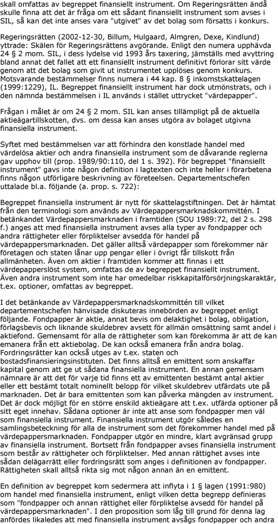 Regeringsrätten (2002-12-30, Billum, Hulgaard, Almgren, Dexe, Kindlund) yttrade: Skälen för Regeringsrättens avgörande. Enligt den numera upphävda 24 2 mom.