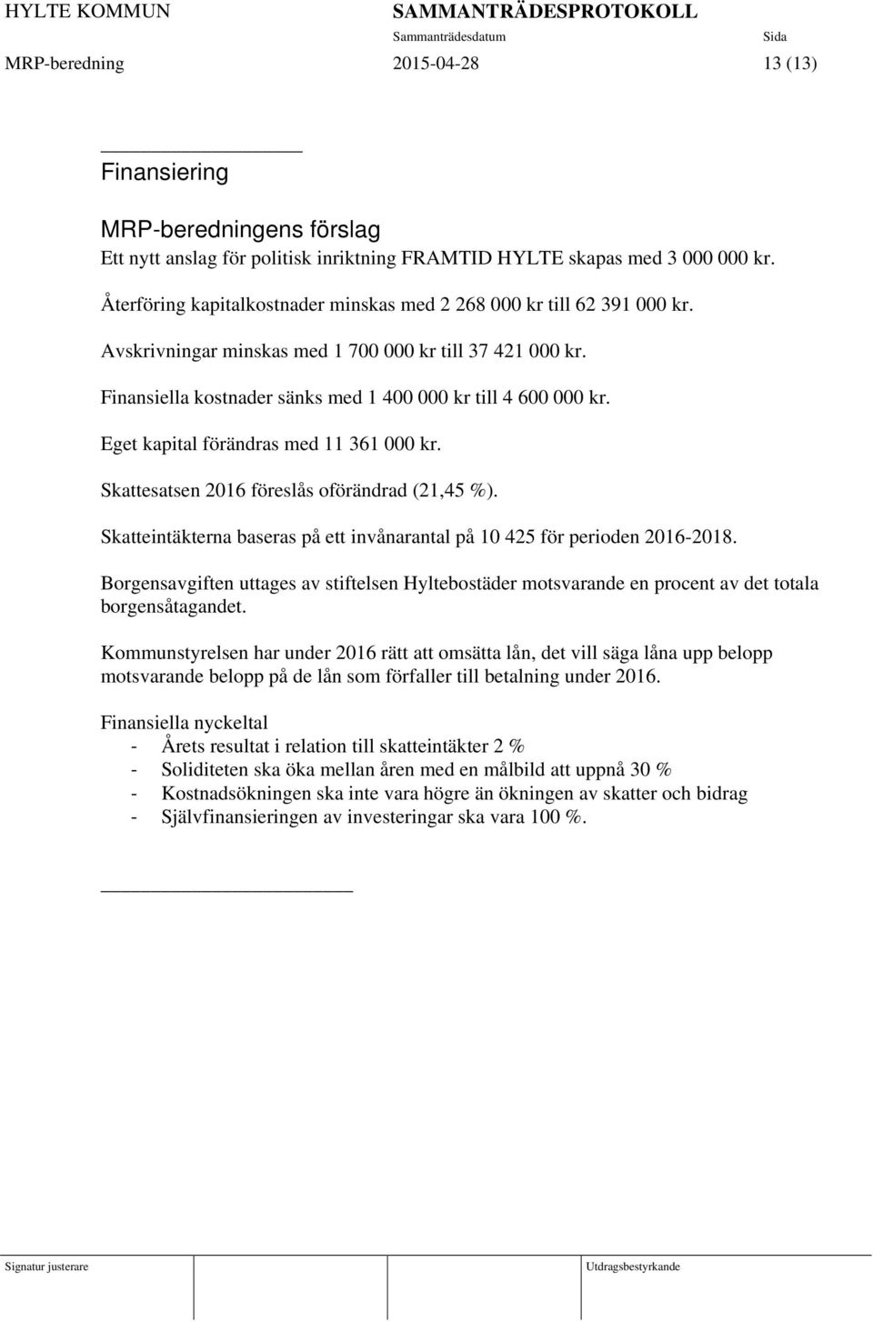 Skattesatsen 2016 föreslås oförändrad (21,45 %). Skatteintäkterna baseras på ett invånarantal på 10 425 för perioden 2016-2018.