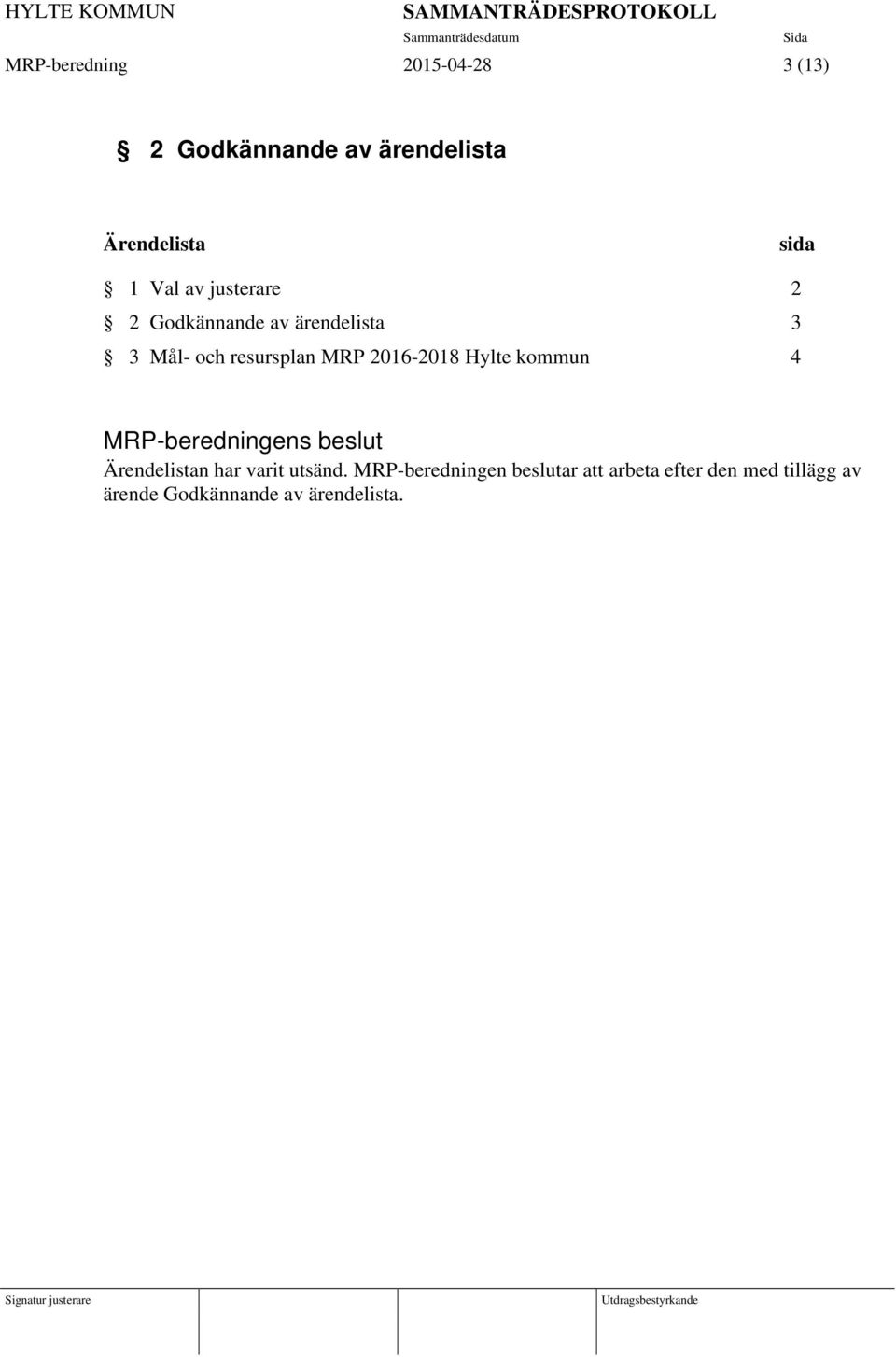 2016-2018 Hylte kommun 4 MRP-beredningens beslut Ärendelistan har varit utsänd.