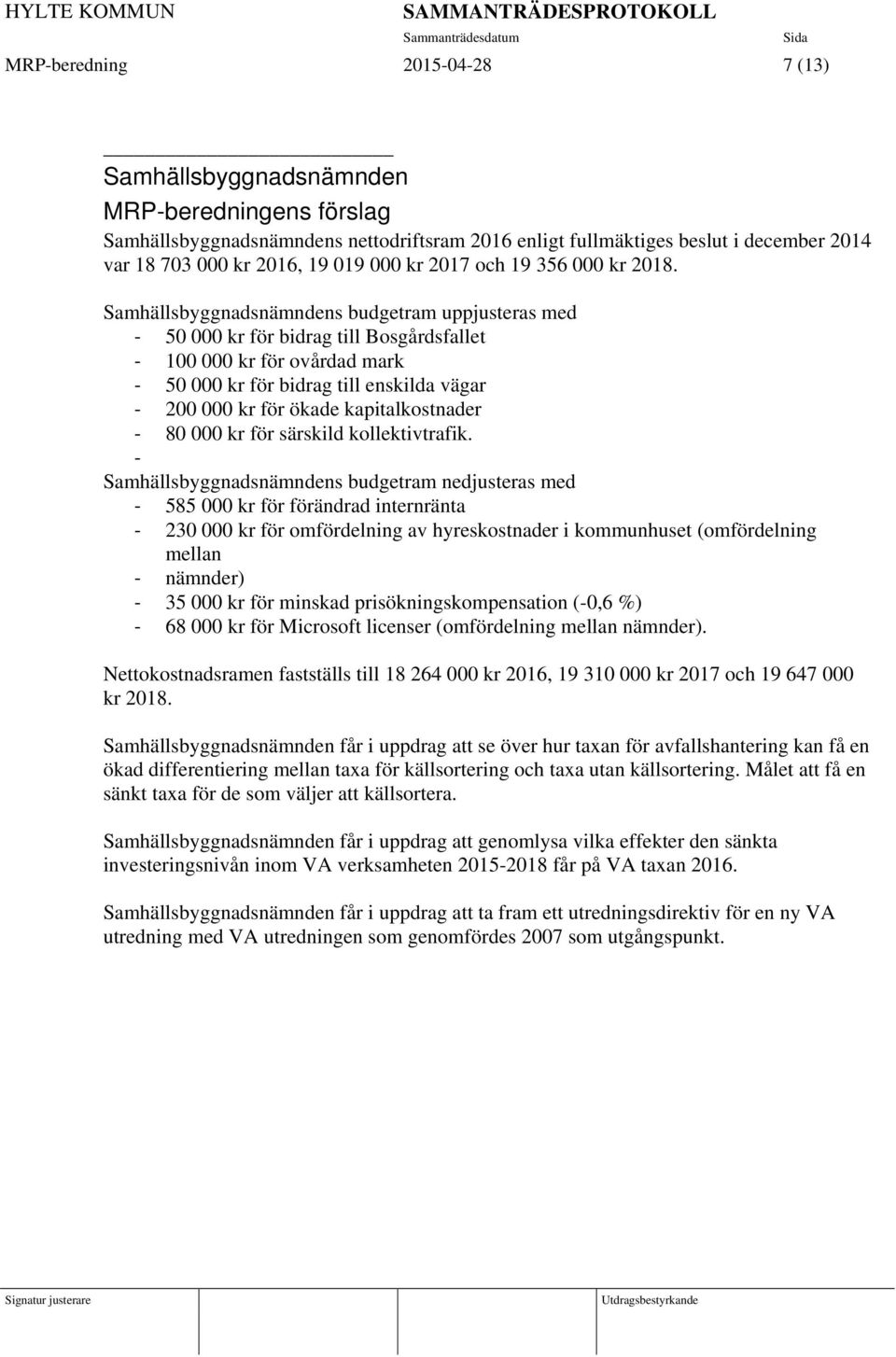 Samhällsbyggnadsnämndens budgetram uppjusteras med 50 000 kr för bidrag till Bosgårdsfallet 100 000 kr för ovårdad mark 50 000 kr för bidrag till enskilda vägar 200 000 kr för ökade kapitalkostnader