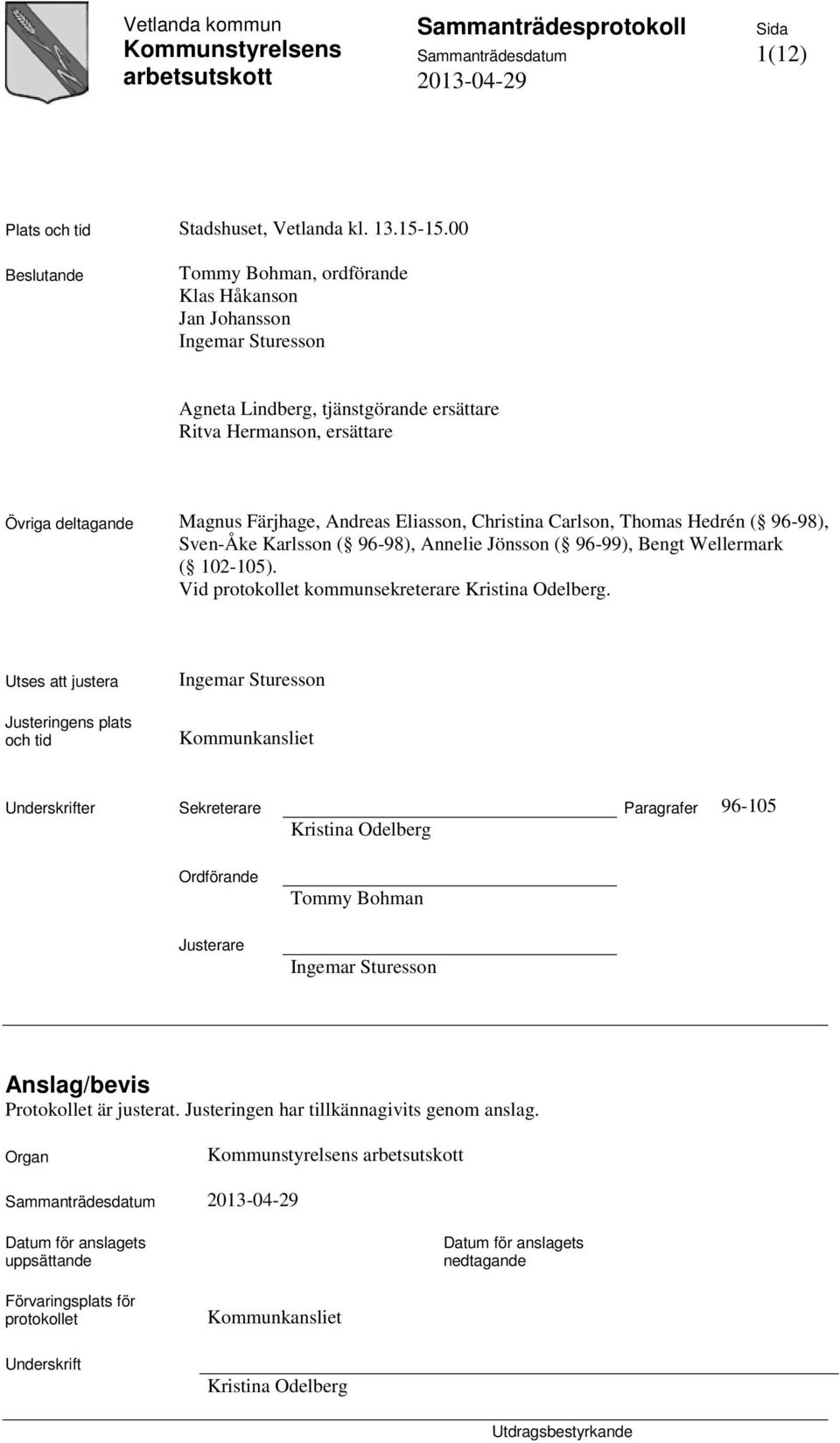 Eliasson, Christina Carlson, Thomas Hedrén ( 96-98), Sven-Åke Karlsson ( 96-98), Annelie Jönsson ( 96-99), Bengt Wellermark ( 102-105). Vid protokollet kommunsekreterare Kristina Odelberg.