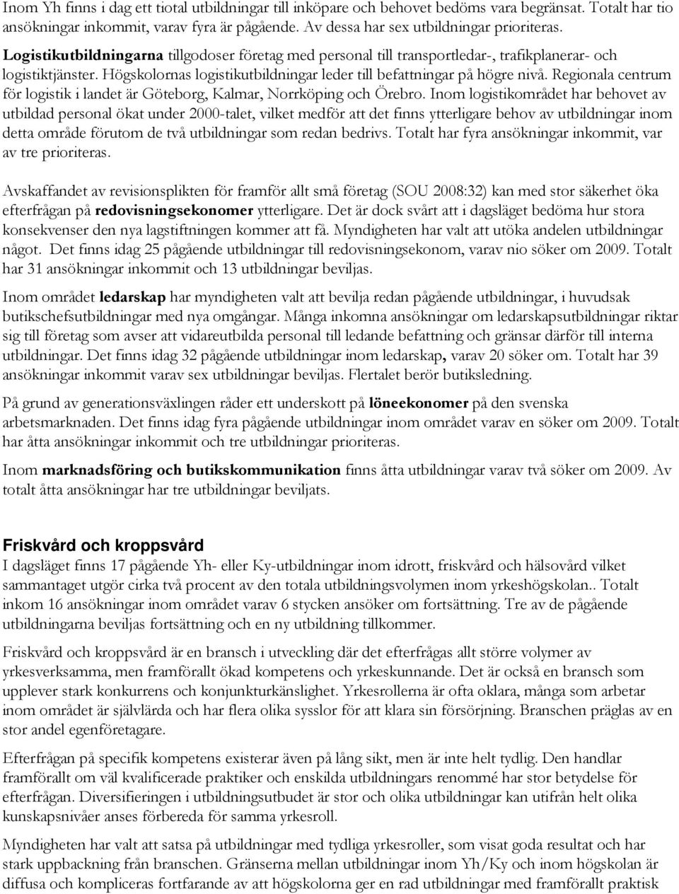 Regionala centrum för logistik i landet är Göteborg, Kalmar, Norrköping och Örebro.