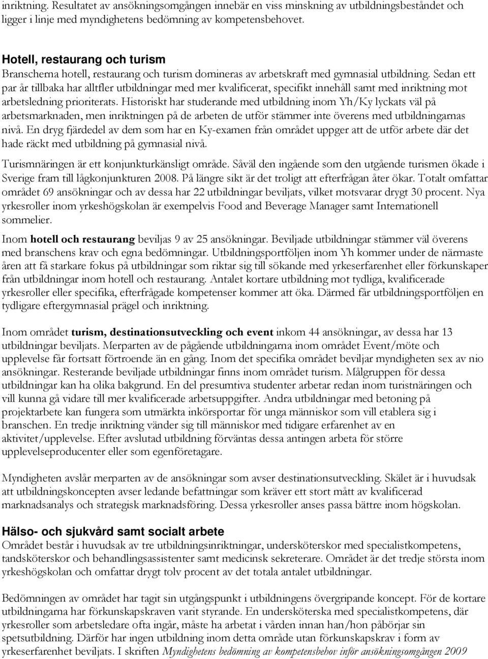 Sedan ett par år tillbaka har alltfler utbildningar med mer kvalificerat, specifikt innehåll samt med inriktning mot arbetsledning prioriterats.