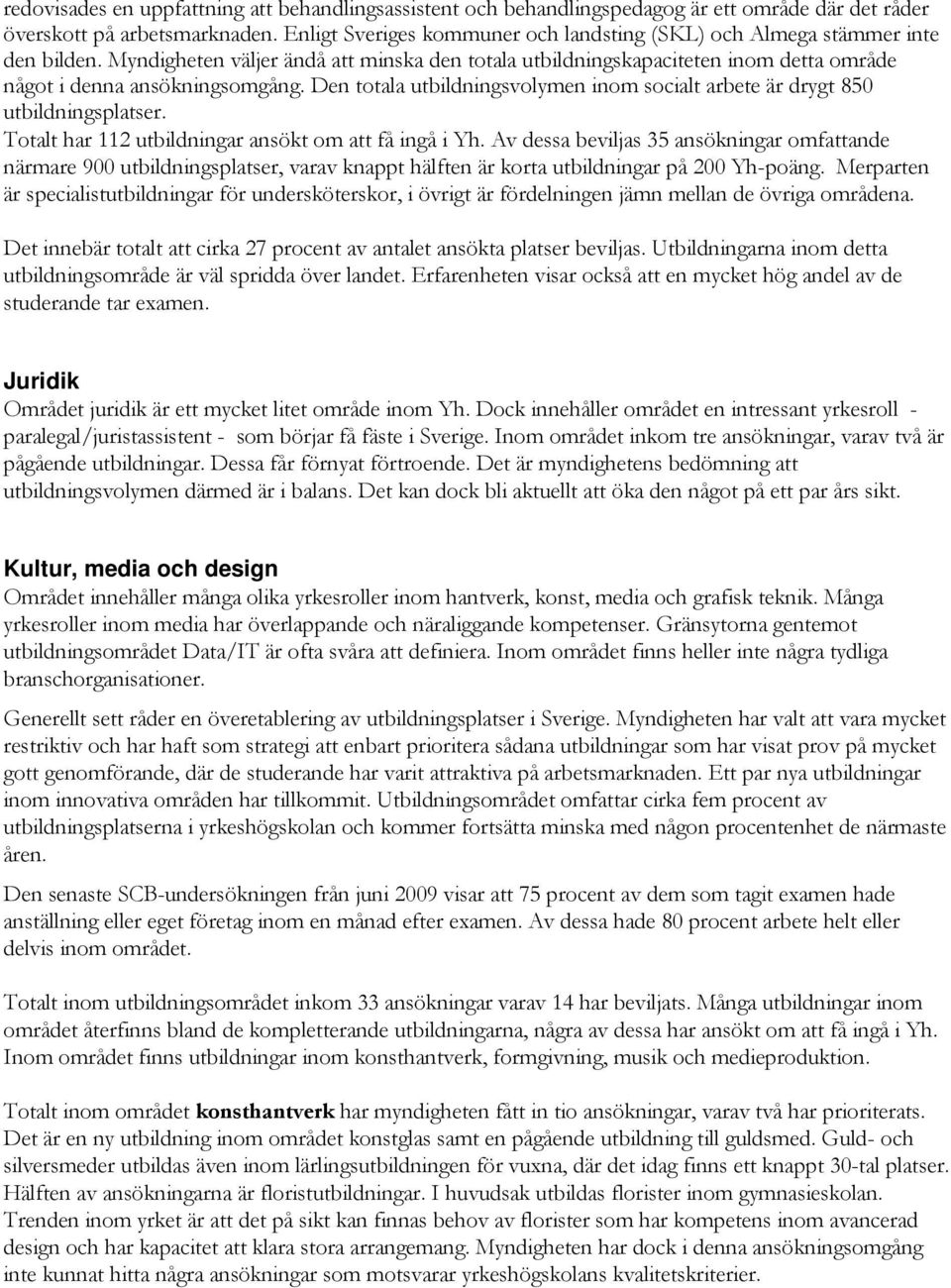 Den totala utbildningsvolymen inom socialt arbete är drygt 850 utbildningsplatser. Totalt har 112 utbildningar ansökt om att få ingå i Yh.