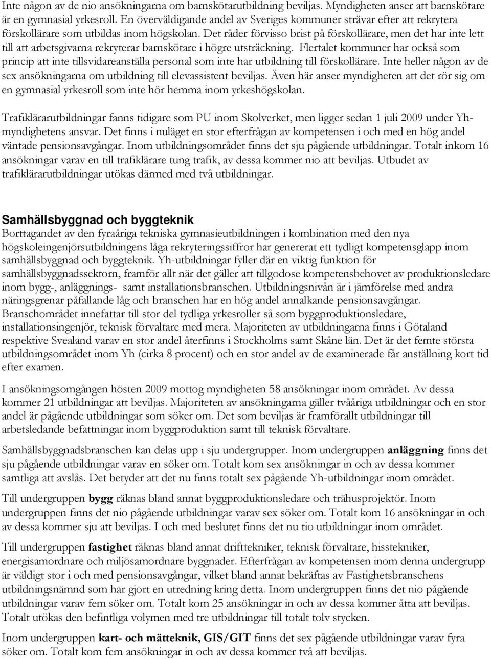 Det råder förvisso brist på förskollärare, men det har inte lett till att arbetsgivarna rekryterar barnskötare i högre utsträckning.