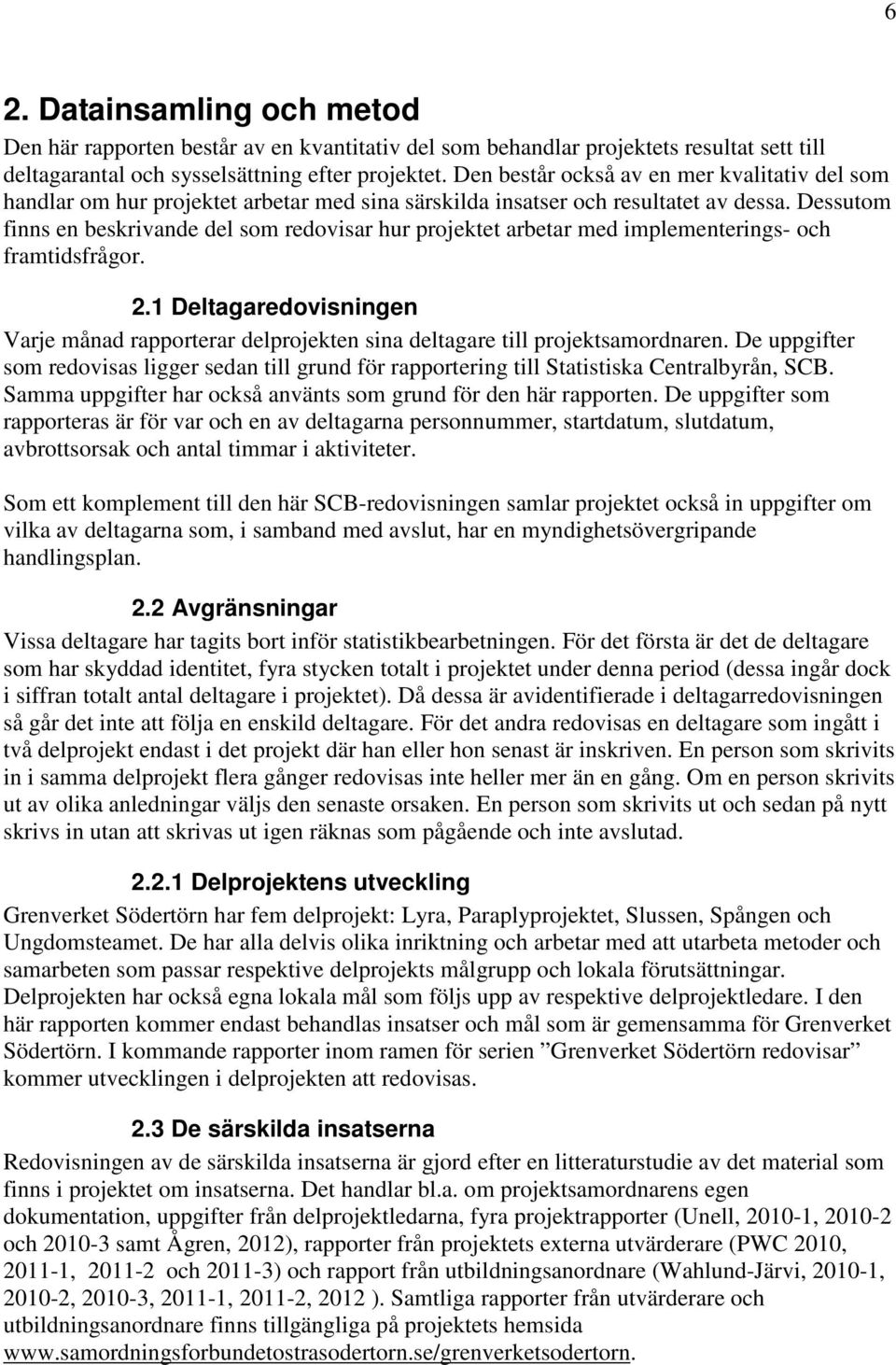 Dessutom finns en beskrivande del som redovisar hur projektet arbetar med implementerings- och framtidsfrågor. 2.