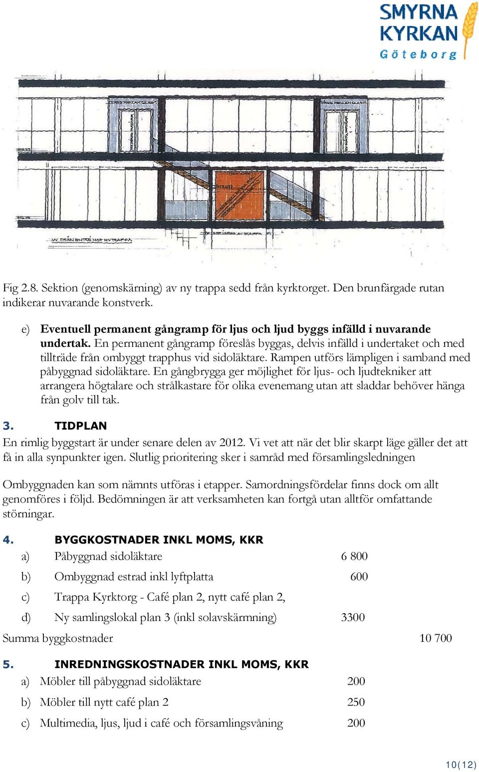 En permanent gångramp föreslås byggas, delvis infälld i undertaket och med tillträde från ombyggt trapphus vid sidoläktare. Rampen utförs lämpligen i samband med påbyggnad sidoläktare.