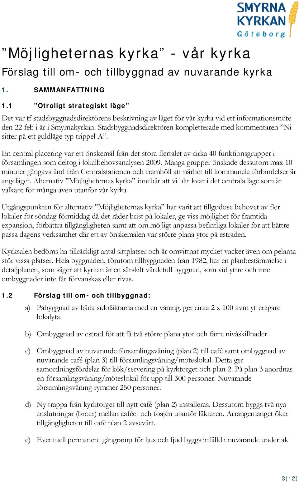 Stadsbyggnadsdirektören kompletterade med kommentaren Ni sitter på ett guldläge typ trippel A.