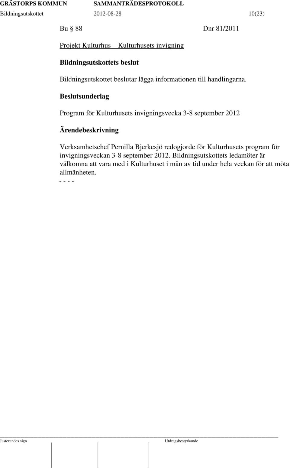 Beslutsunderlag Program för Kulturhusets invigningsvecka 3-8 september 2012 Verksamhetschef Pernilla Bjerkesjö