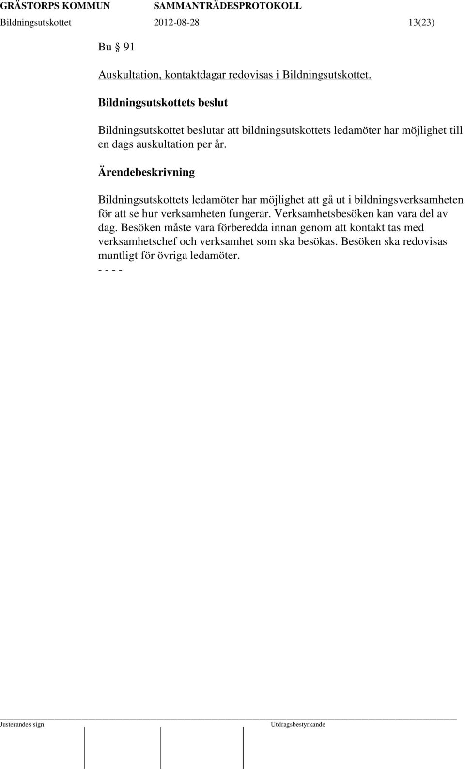 Bildningsutskottets ledamöter har möjlighet att gå ut i bildningsverksamheten för att se hur verksamheten fungerar.
