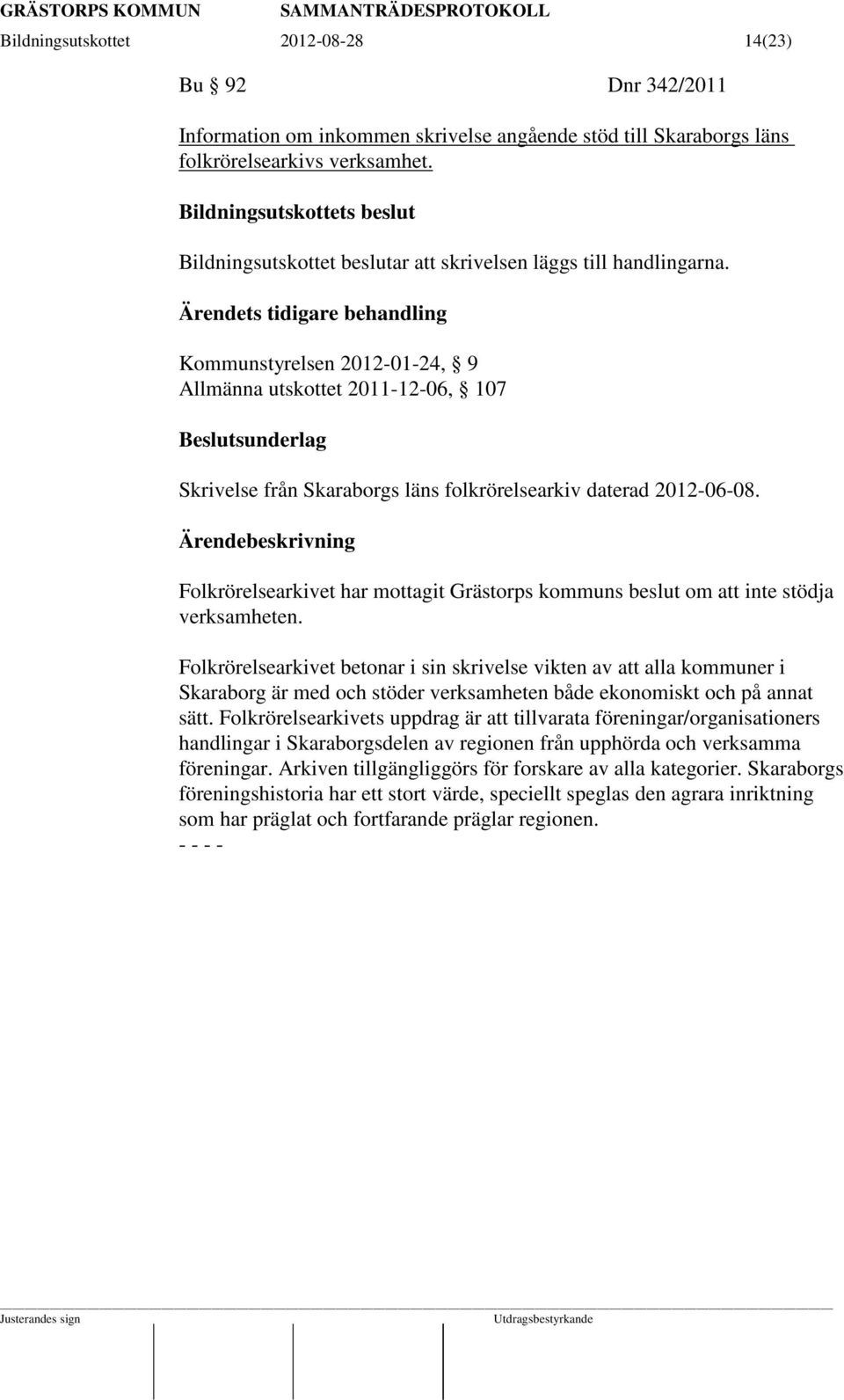 Ärendets tidigare behandling Kommunstyrelsen 2012-01-24, 9 Allmänna utskottet 2011-12-06, 107 Beslutsunderlag Skrivelse från Skaraborgs läns folkrörelsearkiv daterad 2012-06-08.