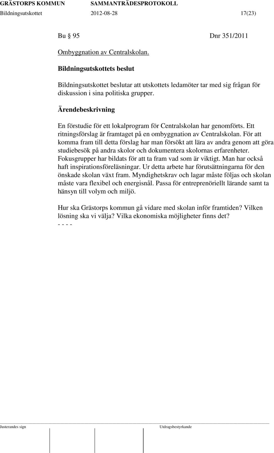 För att komma fram till detta förslag har man försökt att lära av andra genom att göra studiebesök på andra skolor och dokumentera skolornas erfarenheter.