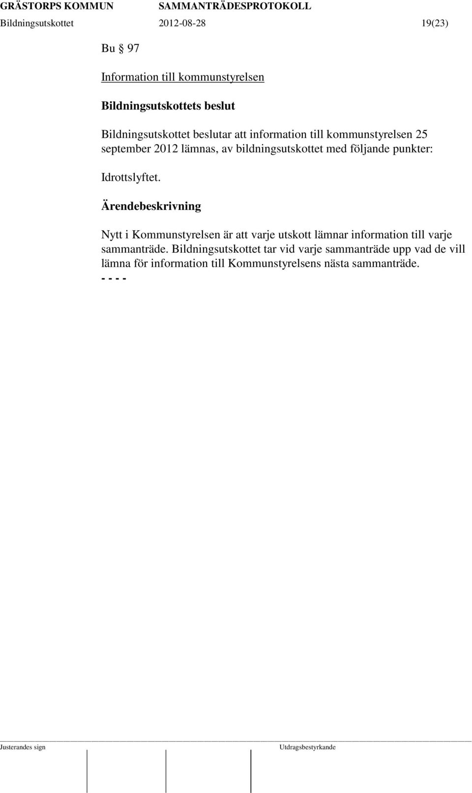Idrottslyftet. Nytt i Kommunstyrelsen är att varje utskott lämnar information till varje sammanträde.