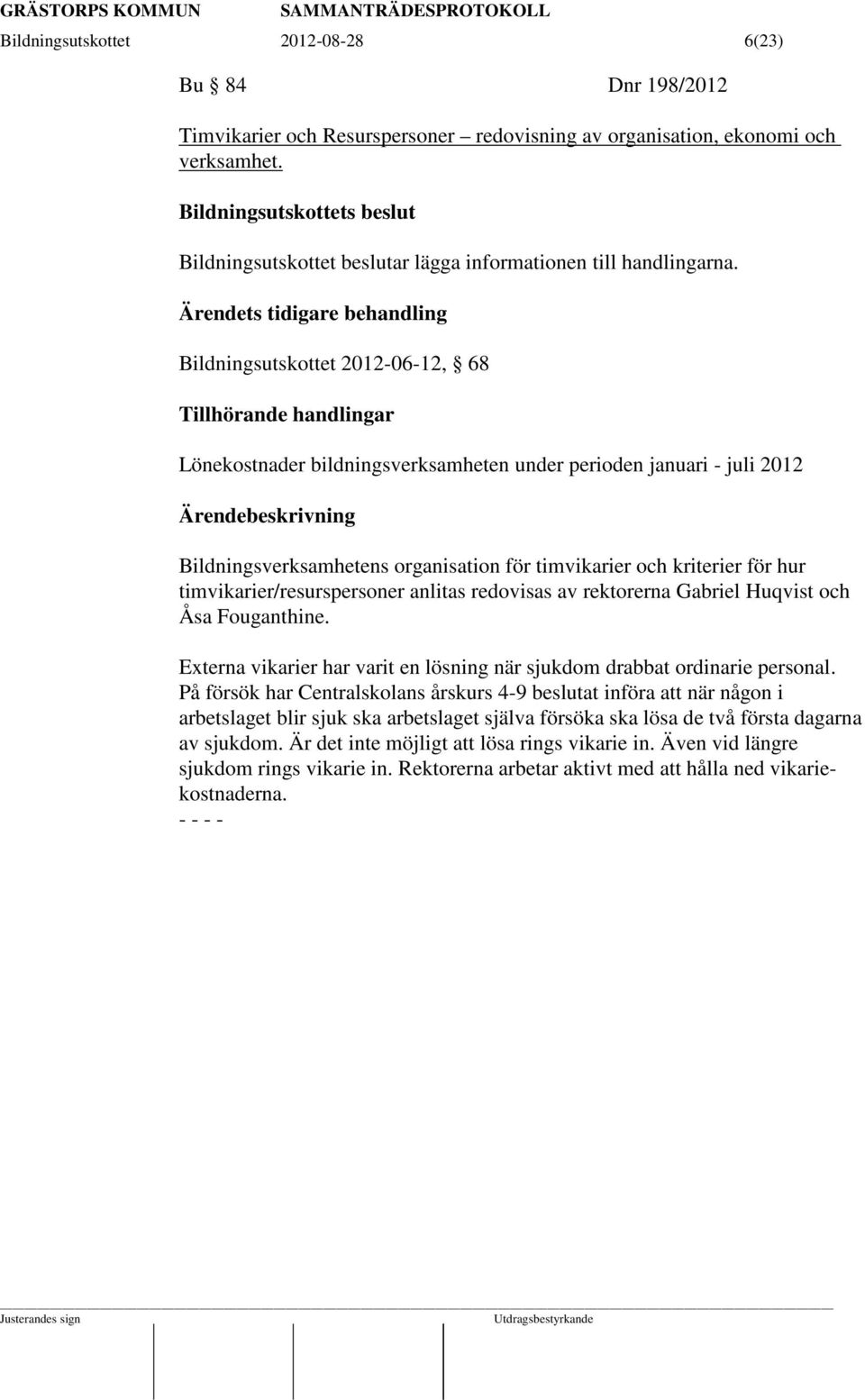 Ärendets tidigare behandling Bildningsutskottet 2012-06-12, 68 Tillhörande handlingar Lönekostnader bildningsverksamheten under perioden januari - juli 2012 Bildningsverksamhetens organisation för