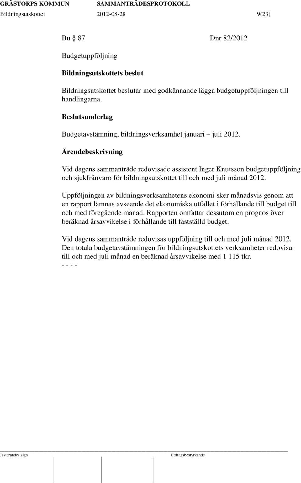 Vid dagens sammanträde redovisade assistent Inger Knutsson budgetuppföljning och sjukfrånvaro för bildningsutskottet till och med juli månad 2012.