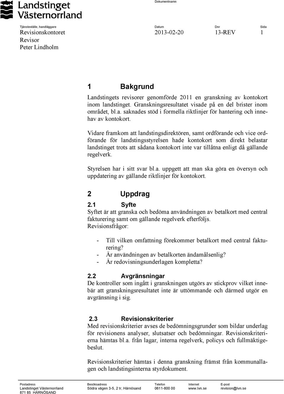 Vidare framkom att landstingsdirektören, samt ordförande och vice ordförande för landstingsstyrelsen hade kontokort som direkt belastar landstinget trots att sådana kontokort inte var tillåtna enligt