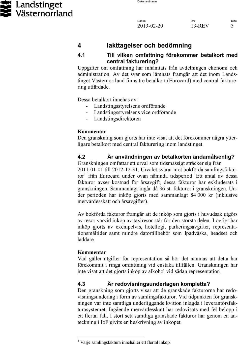 Av det svar som lämnats framgår att det inom Landstinget Västernorrland finns tre betalkort (Eurocard) med central fakturering utfärdade.
